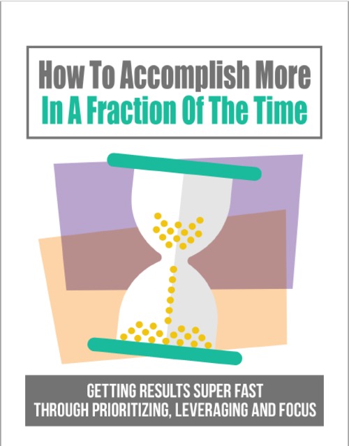 Product picture How To Accomplish More In A Fraction Of The Time